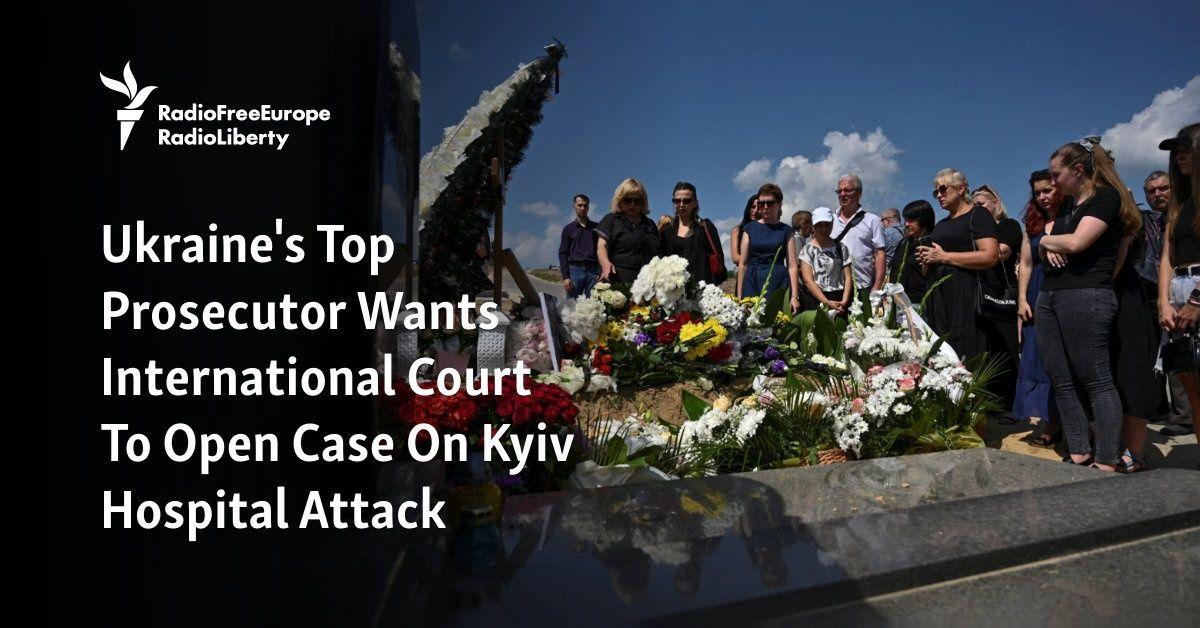 Ukraine's Top Prosecutor Wants International Court To Open Case On Kyiv Hospital Attack.